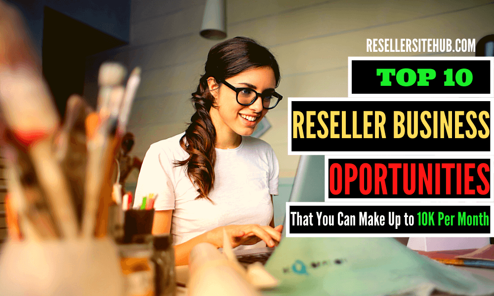 Top 10 Reseller Business Opportunities That You Can Make Up to 10K Per Month